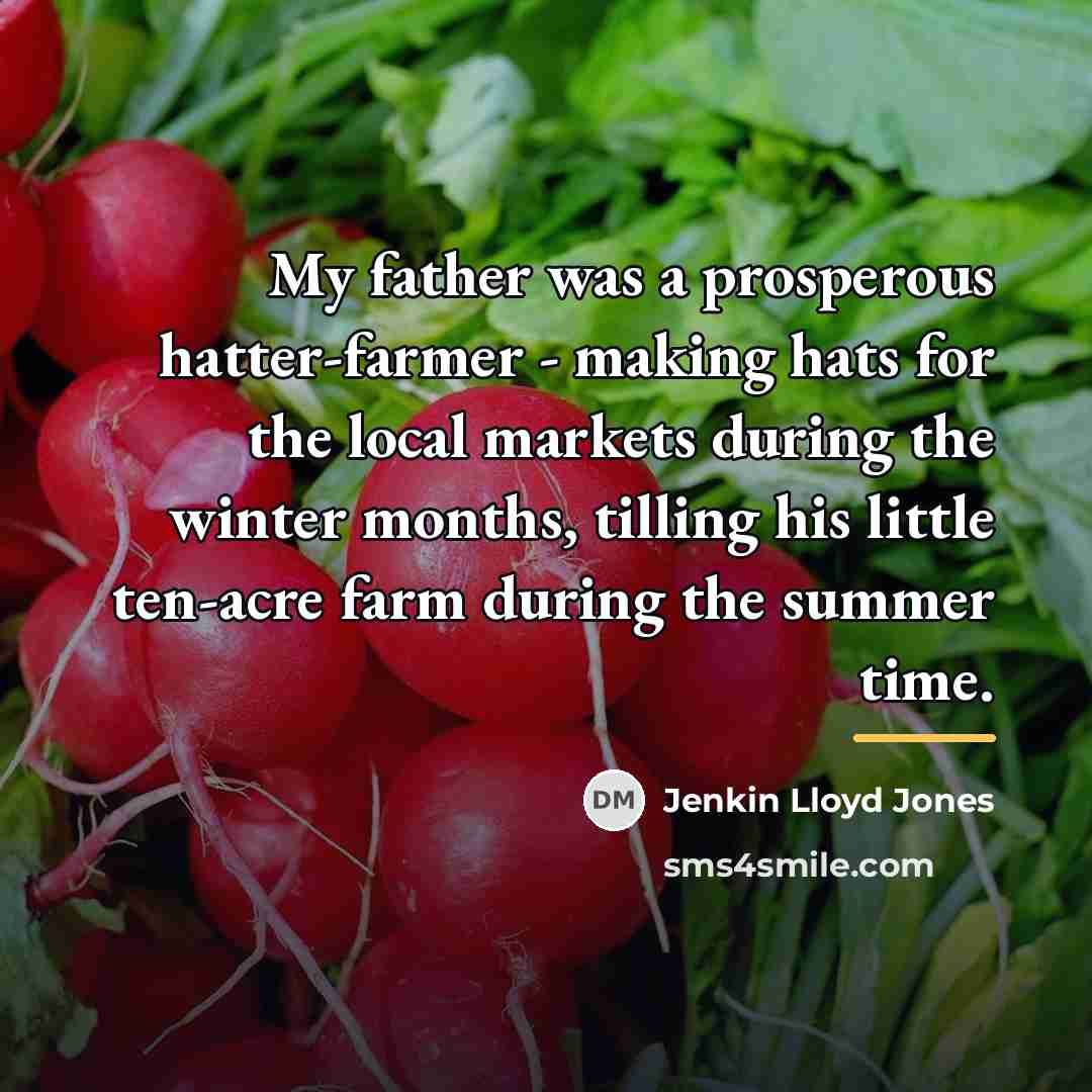 “My father was a prosperous hatter-farmer - making hats for…” quote by Jenkin Lloyd Jones