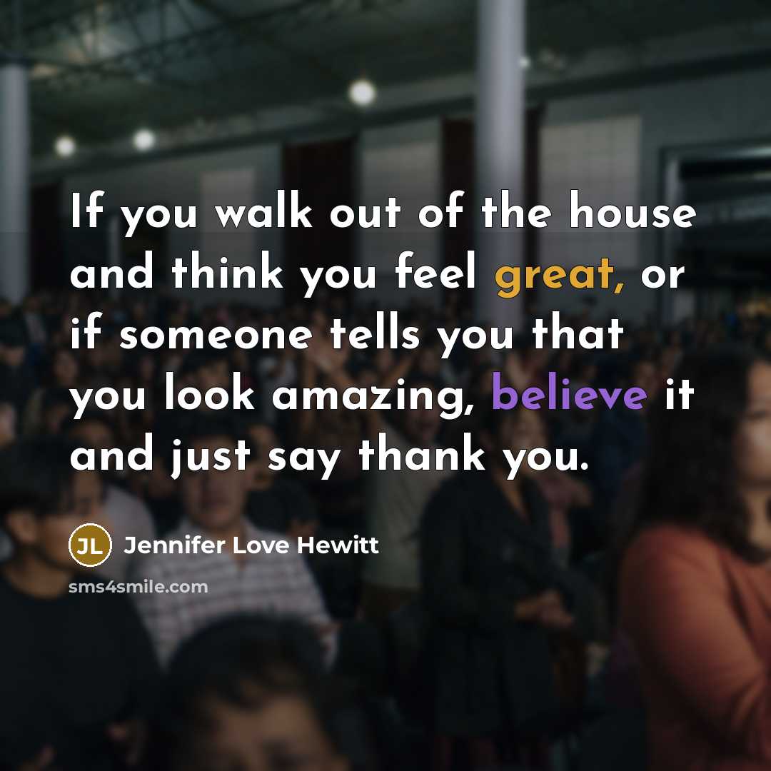 “If you walk out of the house and think you…” quote by Jennifer Love Hewitt