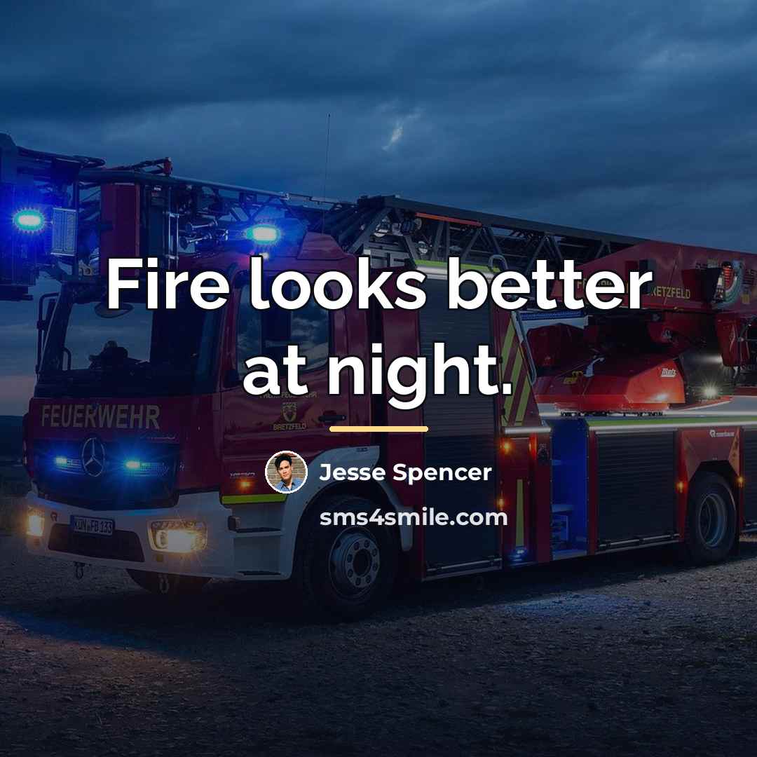 “Fire looks better at night.…” quote by Jesse Spencer