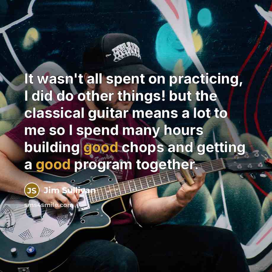 “It wasn't all spent on practicing, I did do other…” quote by Jim Sullivan