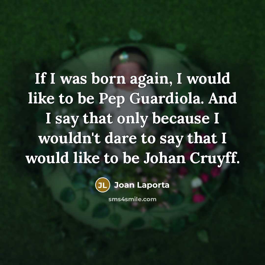 “If I was born again, I would like to be…” quote by Joan Laporta
