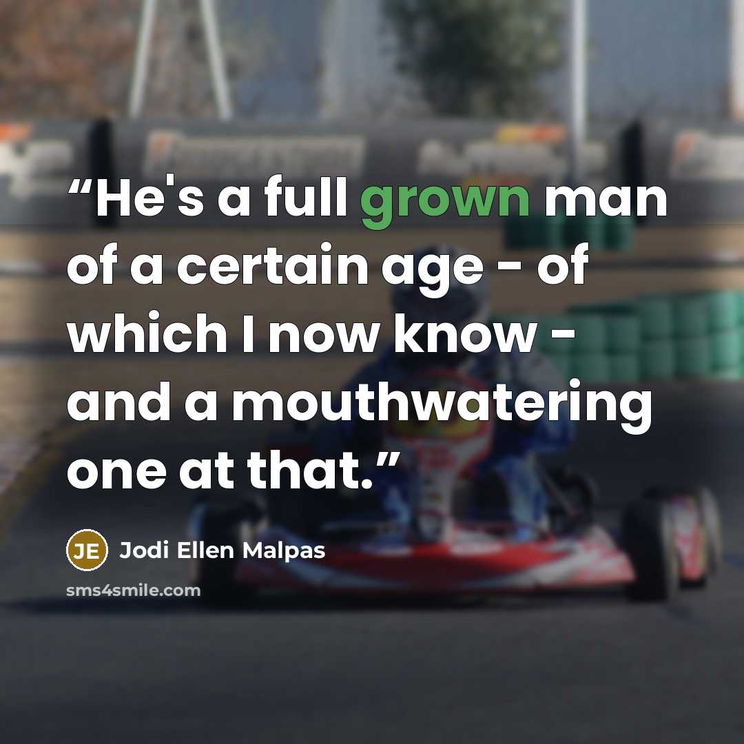 “He's a full grown man of a certain age - of which I now know - and a mouthwatering one at that.” quote by Jodi Ellen Malpas