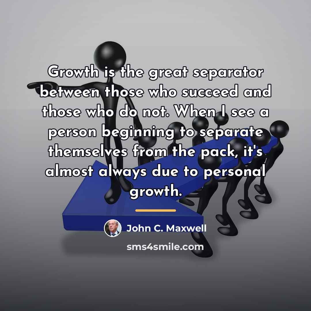 “Growth is the great separator between those who succeed and…” quote by John C. Maxwell