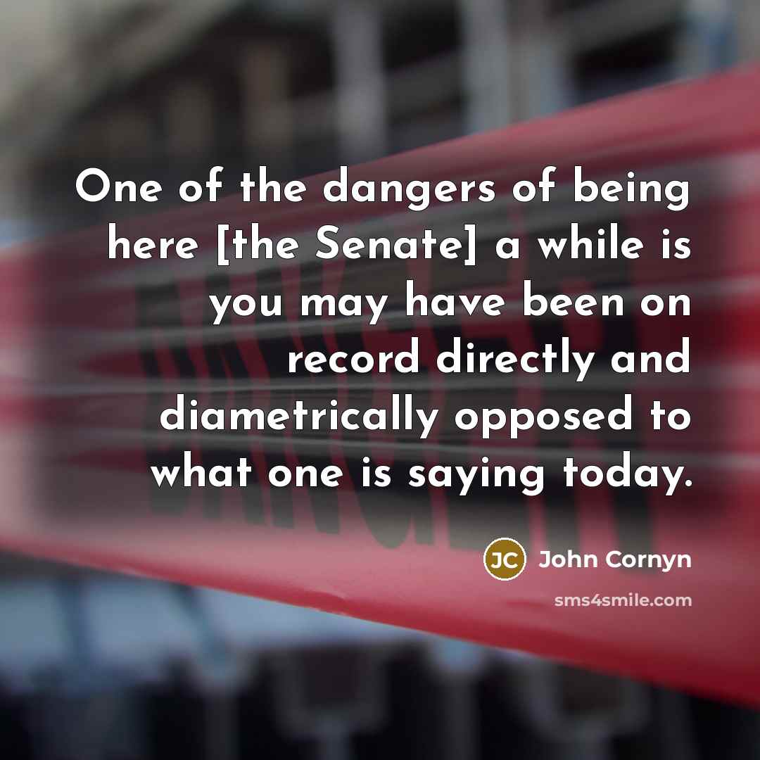 “One of the dangers of being here [the Senate] a…” quote by John Cornyn
