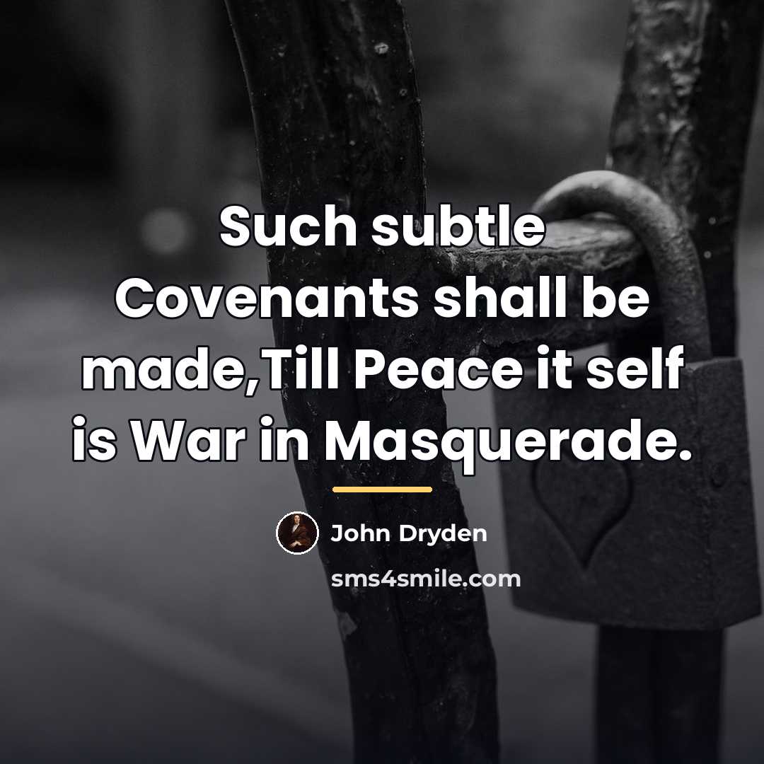 “Such subtle Covenants shall be made,Till Peace it self is…” quote by John Dryden