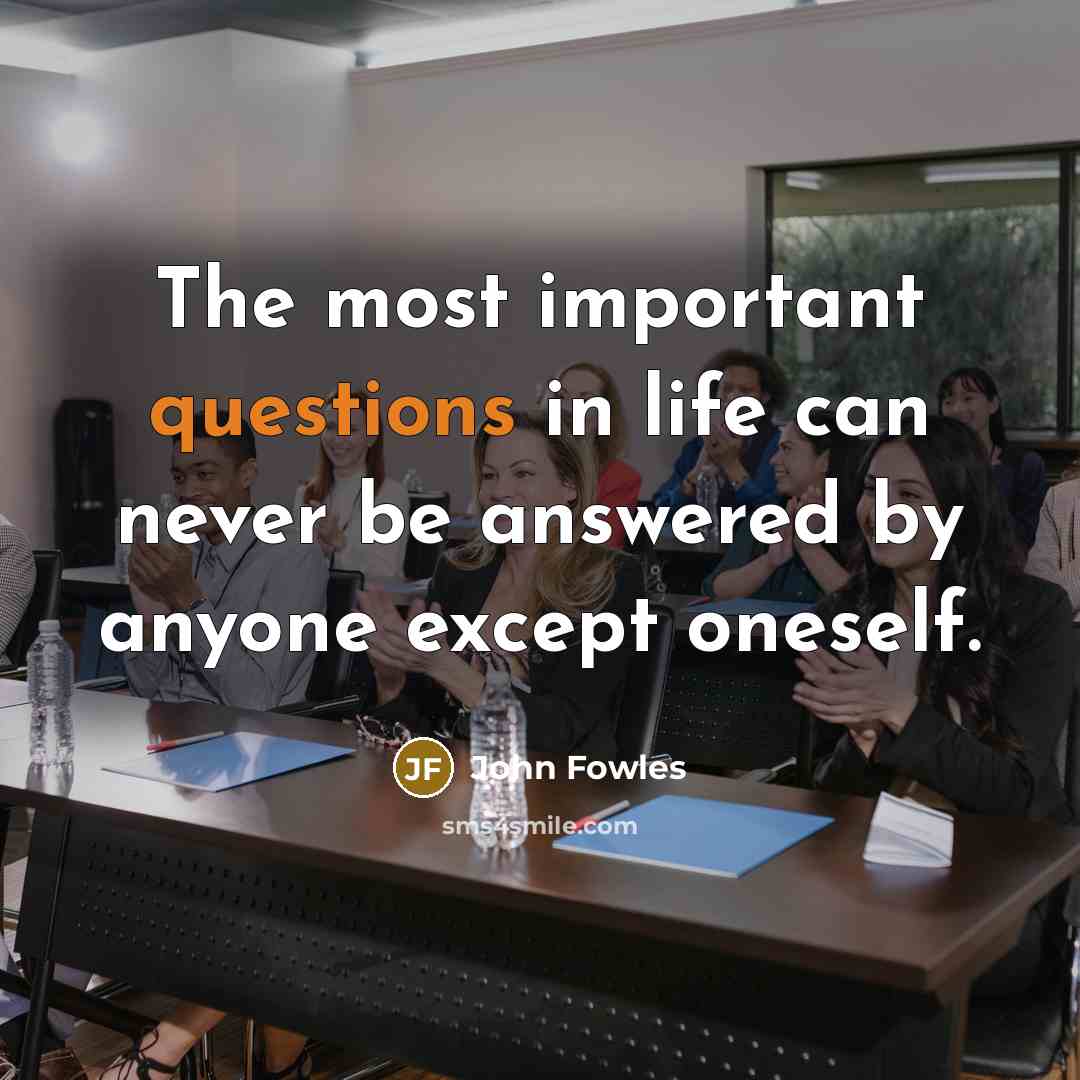 “The most important questions in life can never be answered…” quote by John Fowles