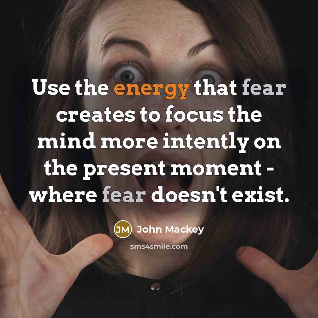 “Use the energy that fear creates to focus the mind…” quote by John Mackey