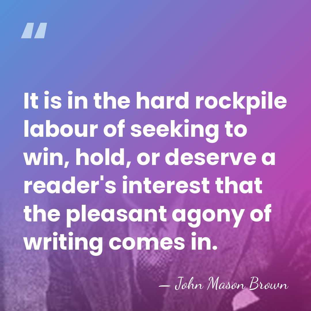 It is in the hard rockpile labour of seeking to win, hold,&hellip; - John Mason Brown