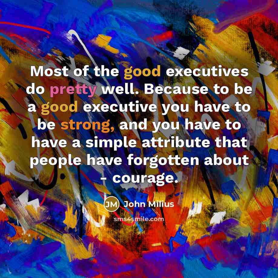 “Most of the good executives do pretty well. Because to…” quote by John Milius