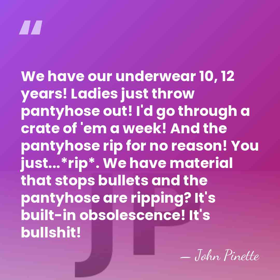 We have our underwear 10, 12 years! Ladies just throw pantyhose out!&hellip; - John Pinette