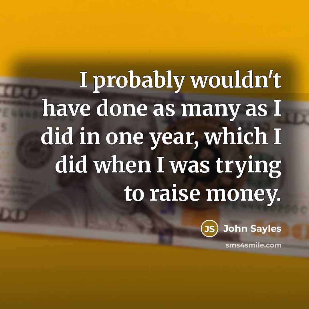 “I probably wouldn't have done as many as I did…” quote by John Sayles