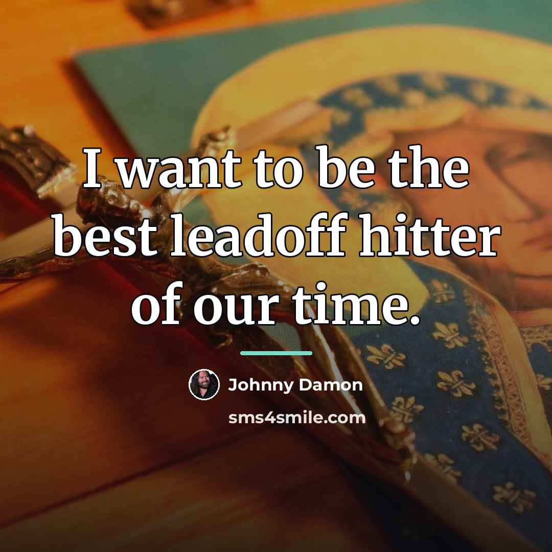 “I want to be the best leadoff hitter of our…” quote by Johnny Damon
