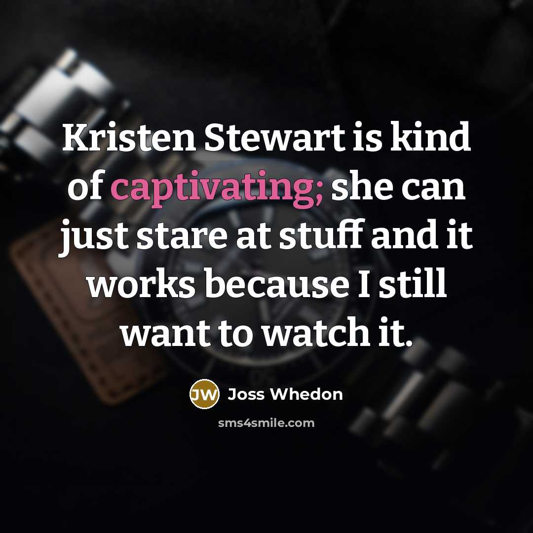 “Kristen Stewart is kind of captivating; she can just stare…” quote by Joss Whedon