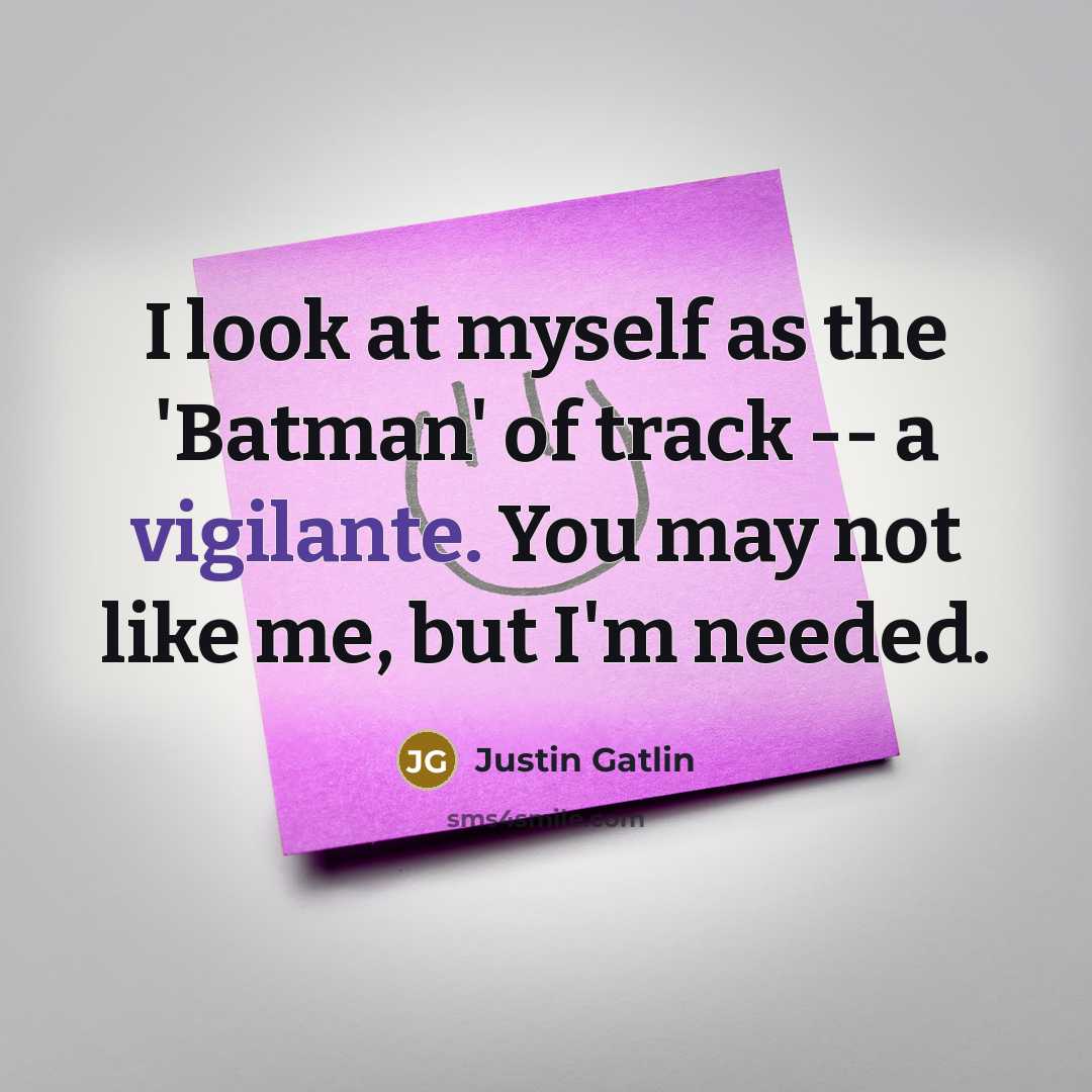 “I look at myself as the 'Batman' of track --…” quote by Justin Gatlin