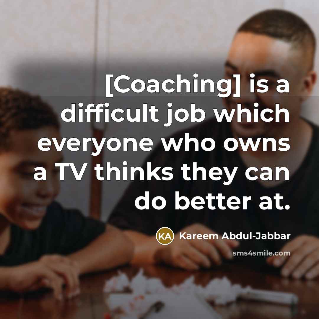 “[Coaching] is a difficult job which everyone who owns a…” quote by Kareem Abdul-Jabbar