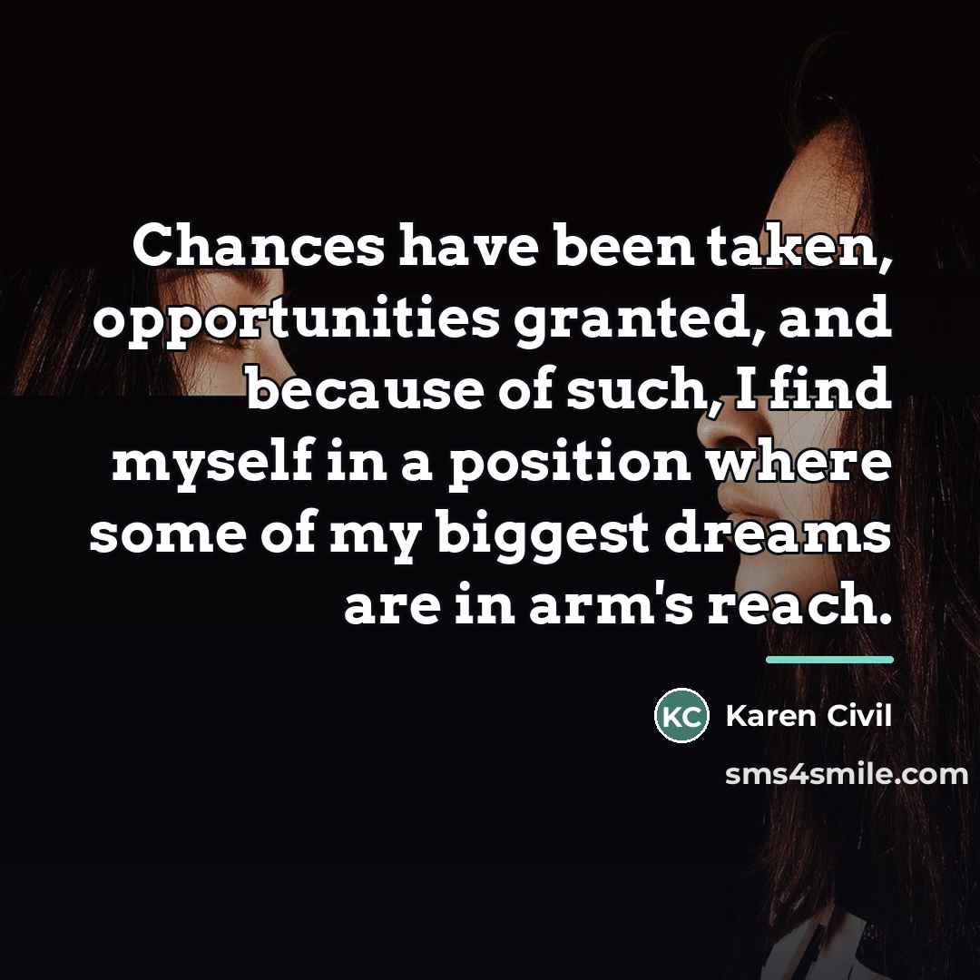 “Chances have been taken, opportunities granted, and because of such,…” quote by Karen Civil