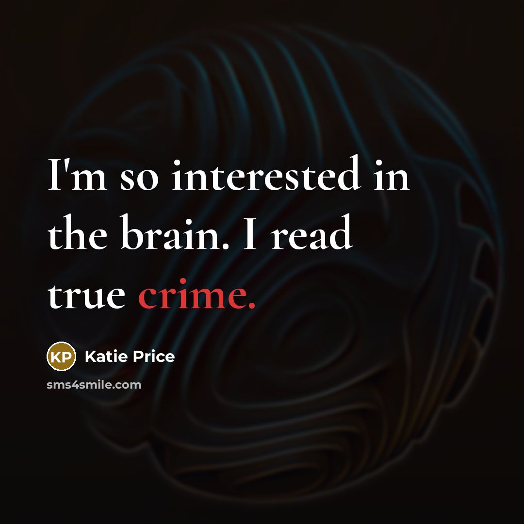 “I'm so interested in the brain. I read true crime.…” quote by Katie Price