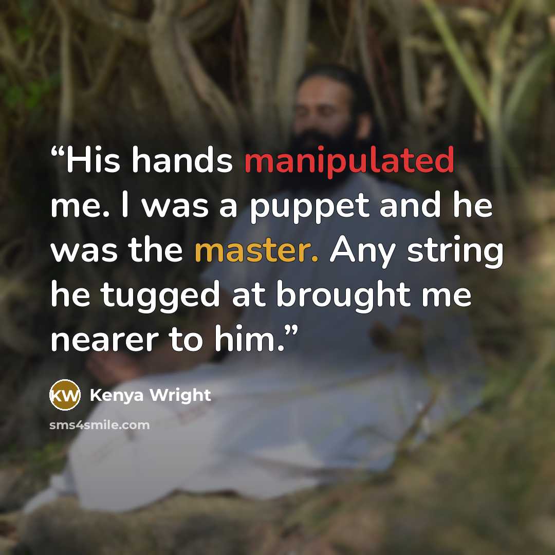 “His hands manipulated me. I was a puppet and he was the master. Any string he tugged at brought me nearer to him.” quote by Kenya Wright