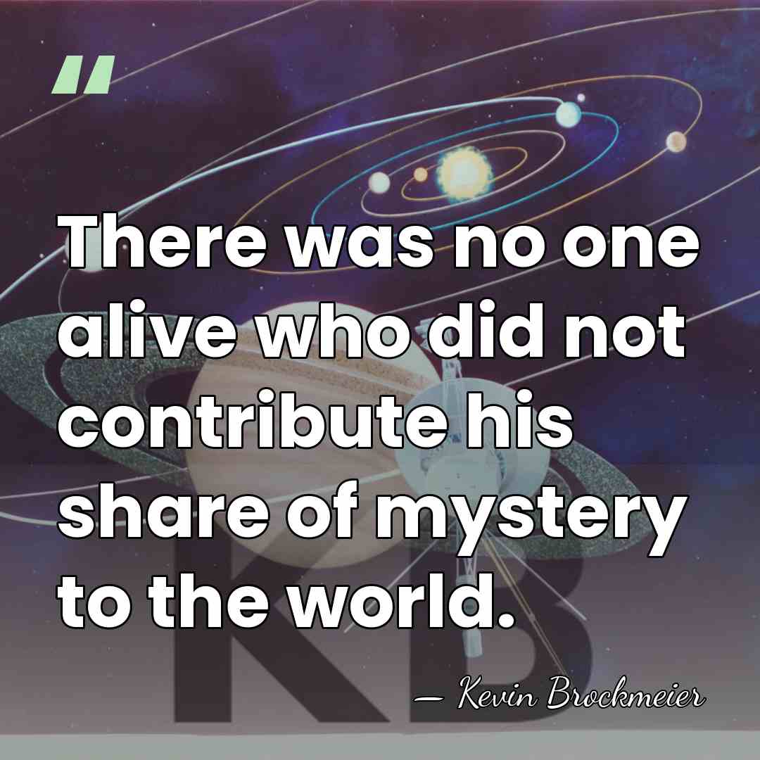 There was no one alive who did not contribute his share of&hellip; - Kevin Brockmeier