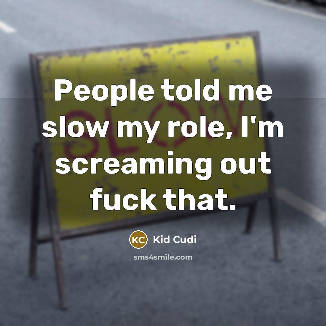 “People told me slow my role, I'm screaming out fuck that.” quote by Kid Cudi