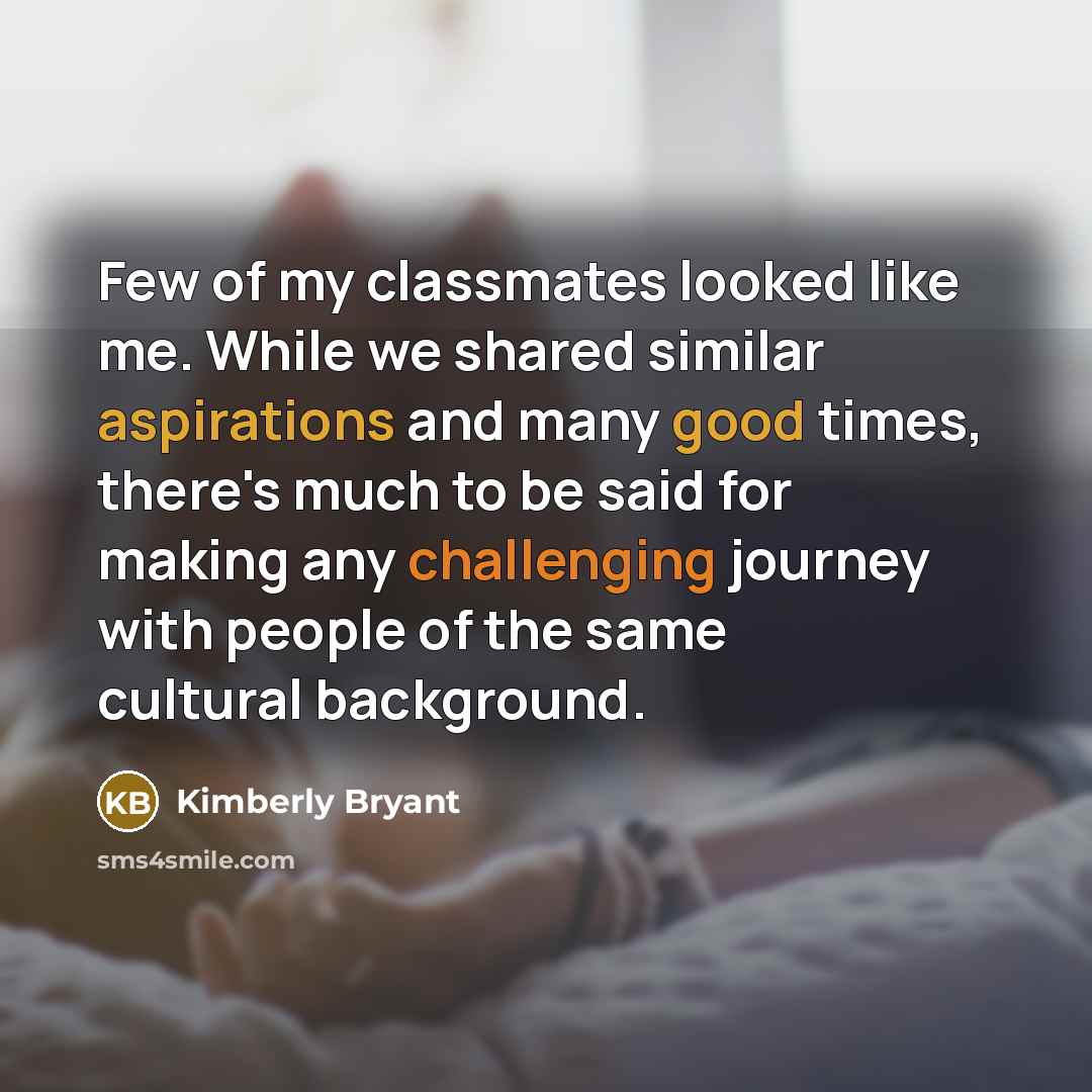 “Few of my classmates looked like me. While we shared…” quote by Kimberly Bryant