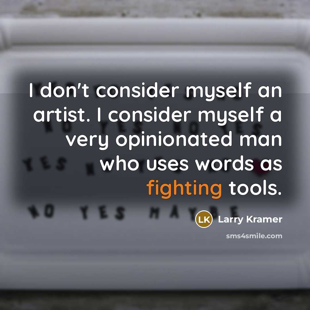 “I don't consider myself an artist. I consider myself a…” quote by Larry Kramer