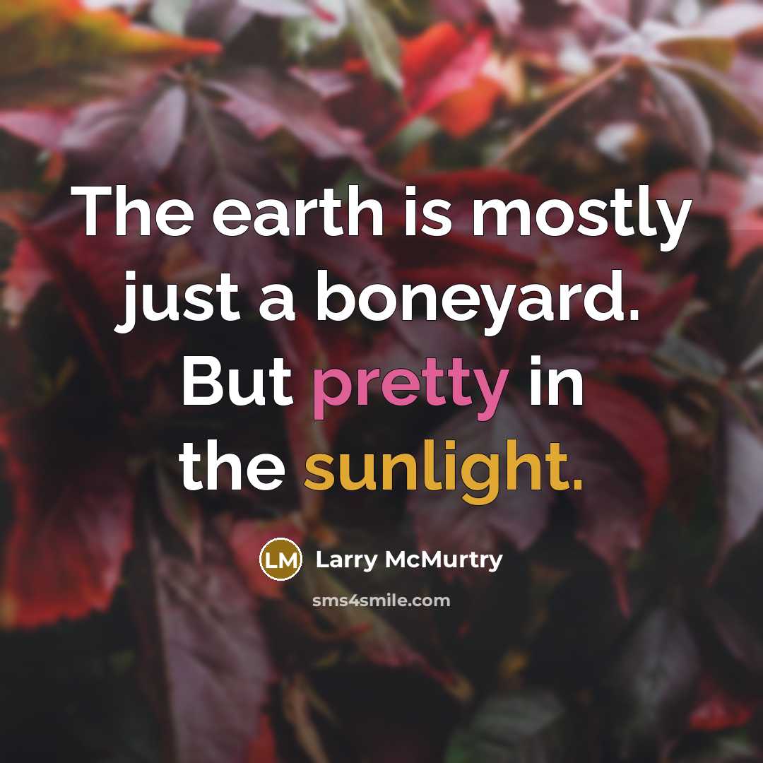 “The earth is mostly just a boneyard. But pretty in…” quote by Larry McMurtry