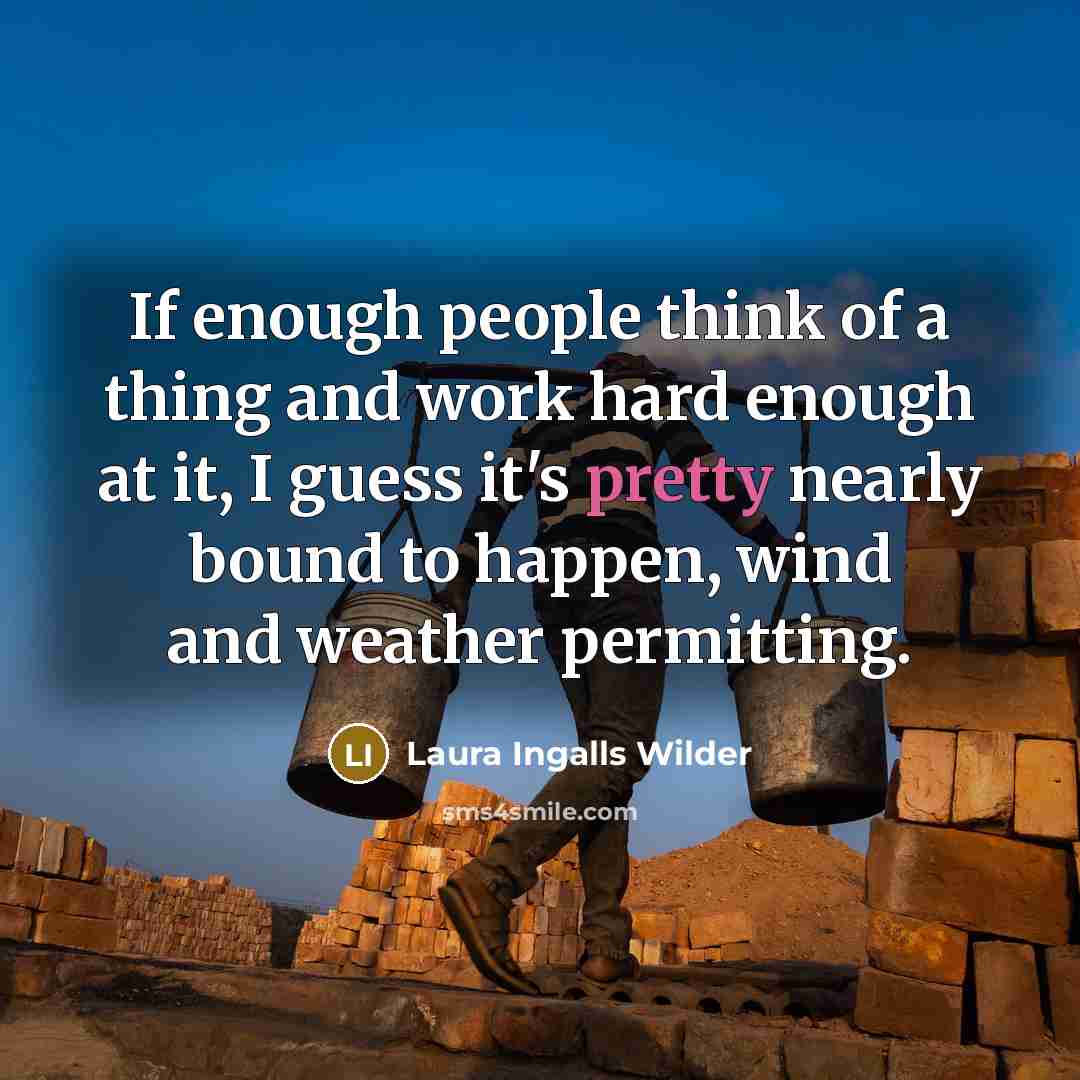 “If enough people think of a thing and work hard…” quote by Laura Ingalls Wilder