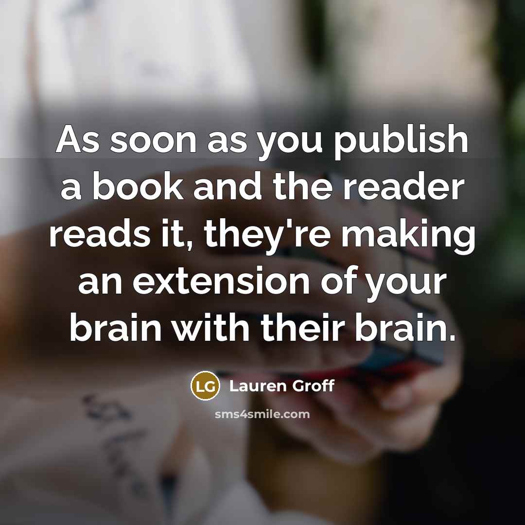 “As soon as you publish a book and the reader…” quote by Lauren Groff