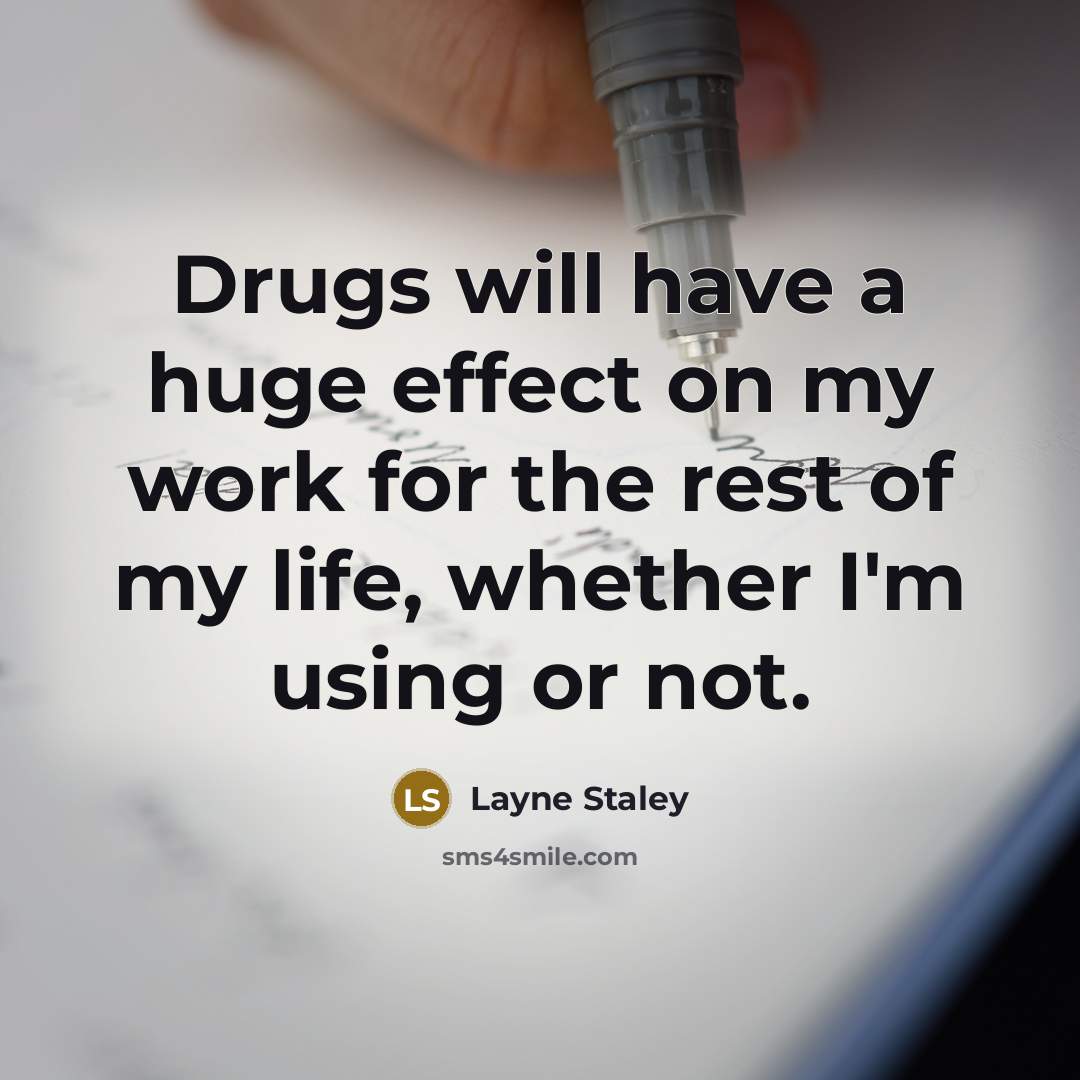 “Drugs will have a huge effect on my work for…” quote by Layne Staley
