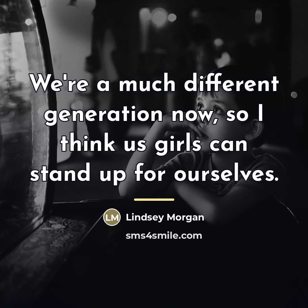 “We're a much different generation now, so I think us…” quote by Lindsey Morgan
