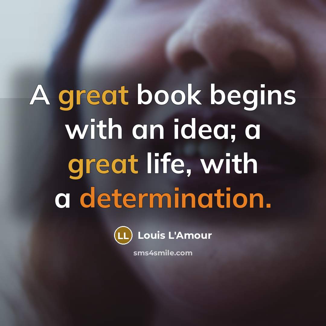 “A great book begins with an idea; a great life,…” quote by Louis L'Amour