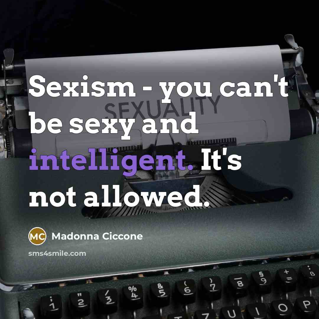 “Sexism - you can't be sexy and intelligent. It's not allowed.” quote by Madonna Ciccone