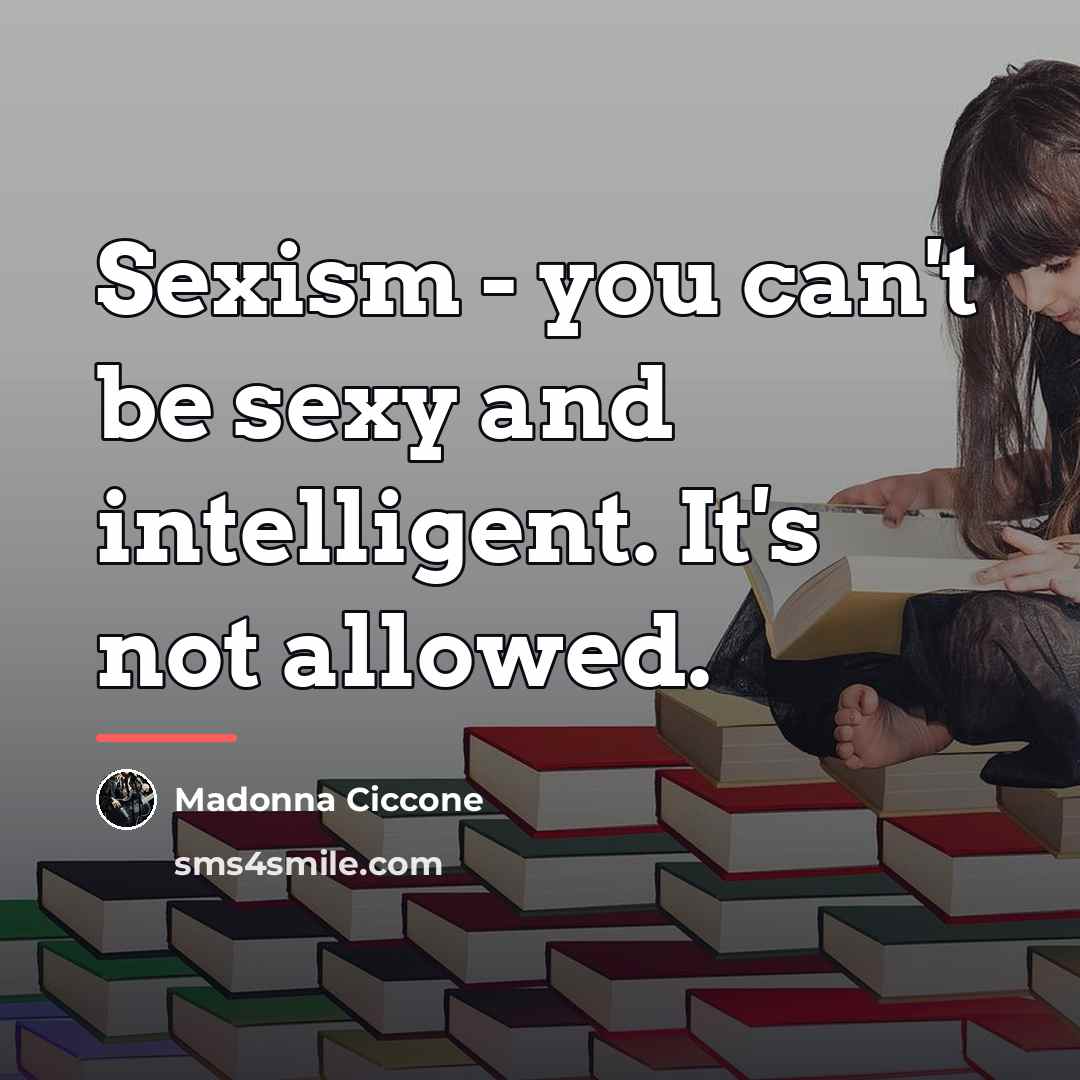 “Sexism - you can't be sexy and intelligent. It's not…” quote by Madonna Ciccone