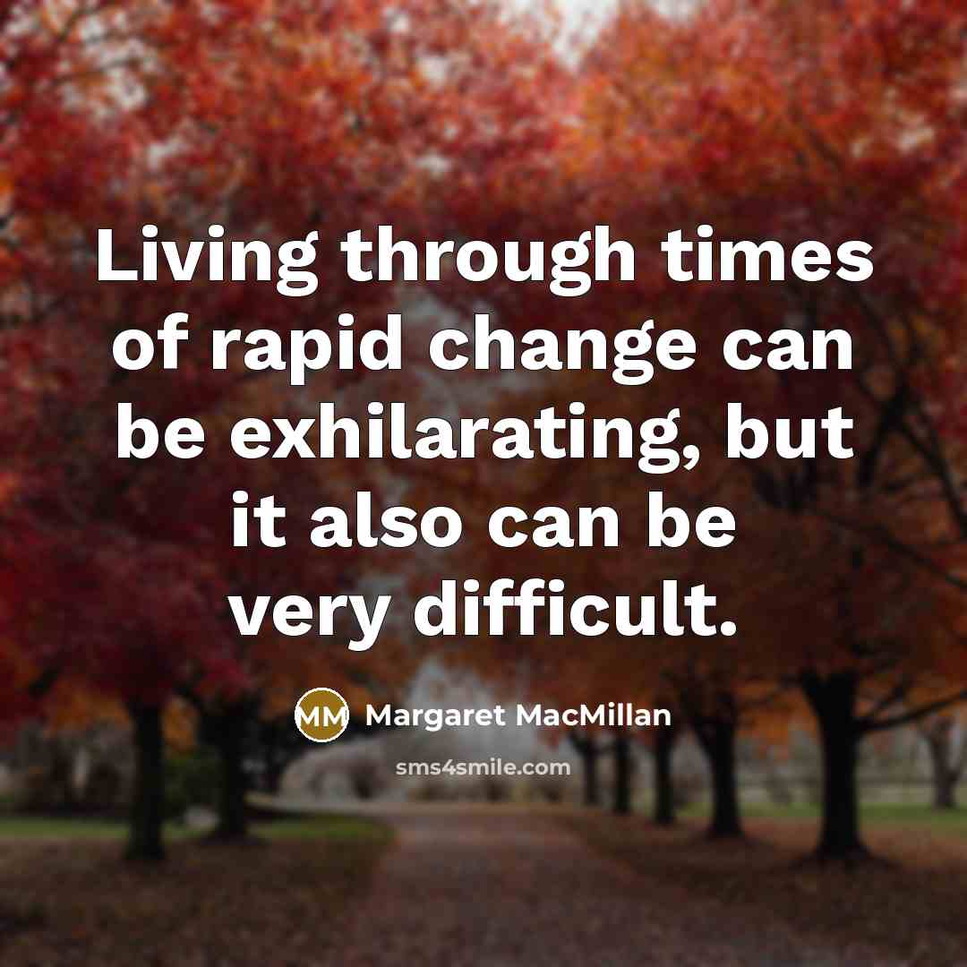 “Living through times of rapid change can be exhilarating, but…” quote by Margaret MacMillan