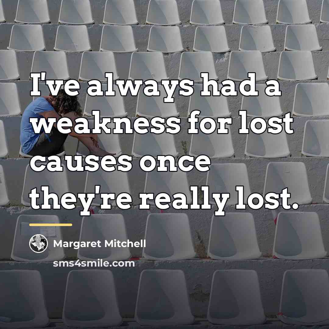 “I've always had a weakness for lost causes once they're…” quote by Margaret Mitchell