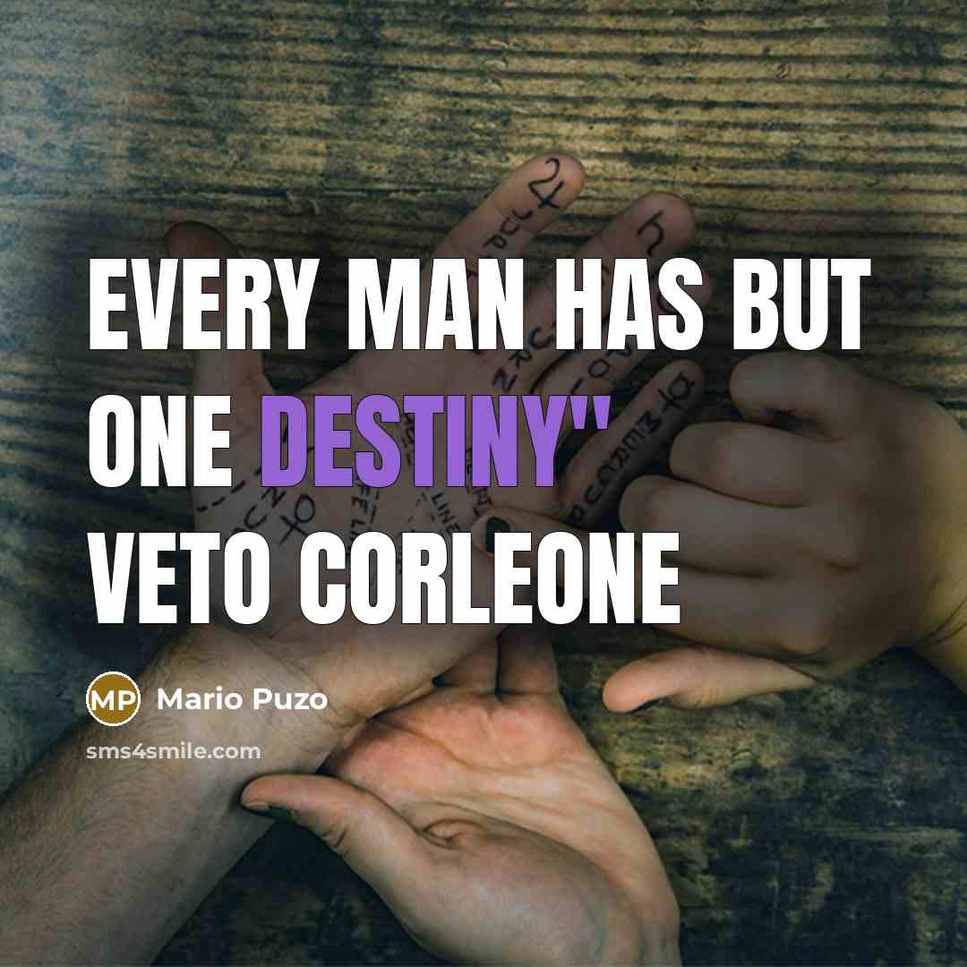 “Every man has but one destiny" Veto Corleone…” quote by Mario Puzo