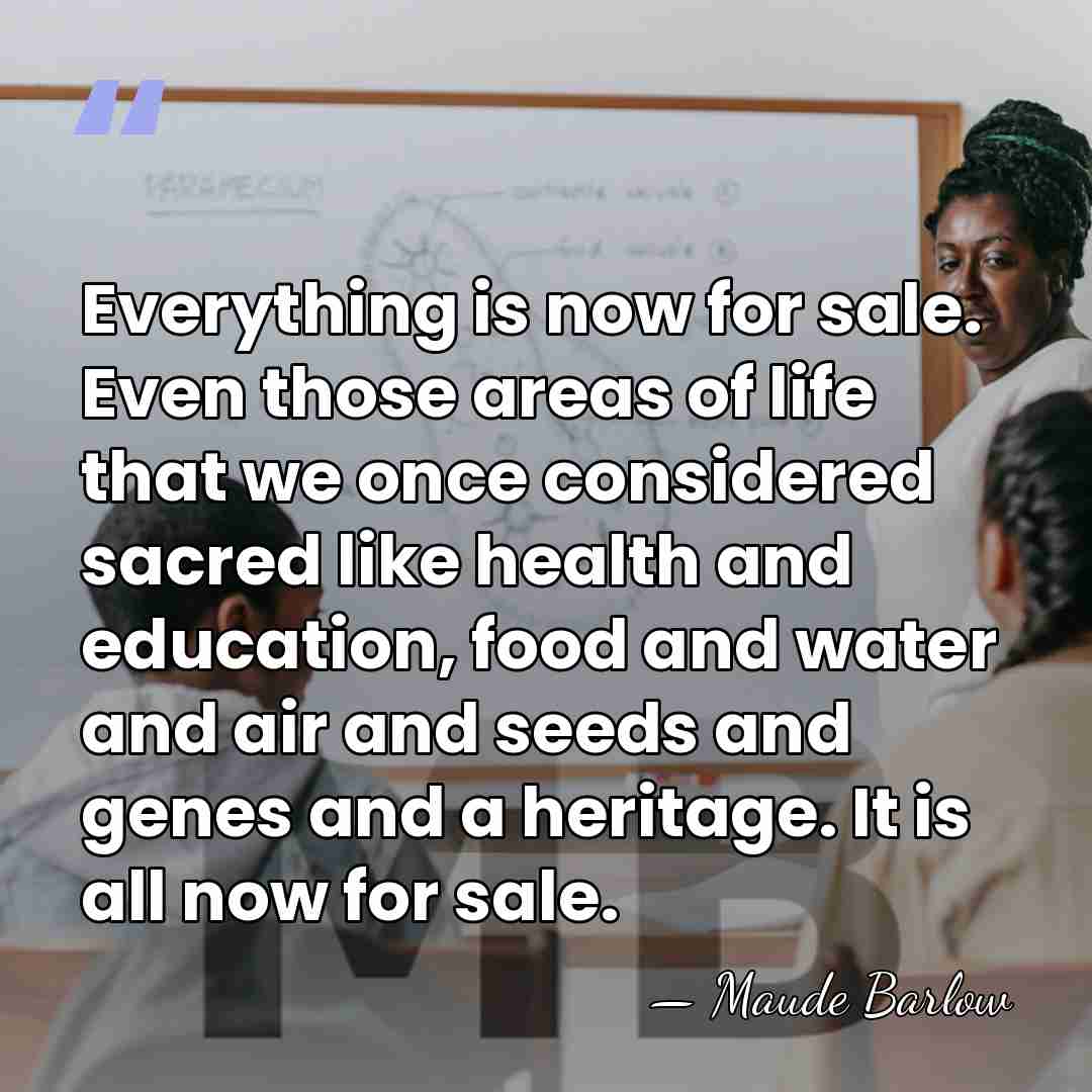Everything is now for sale. Even those areas of life that we&hellip; - Maude Barlow