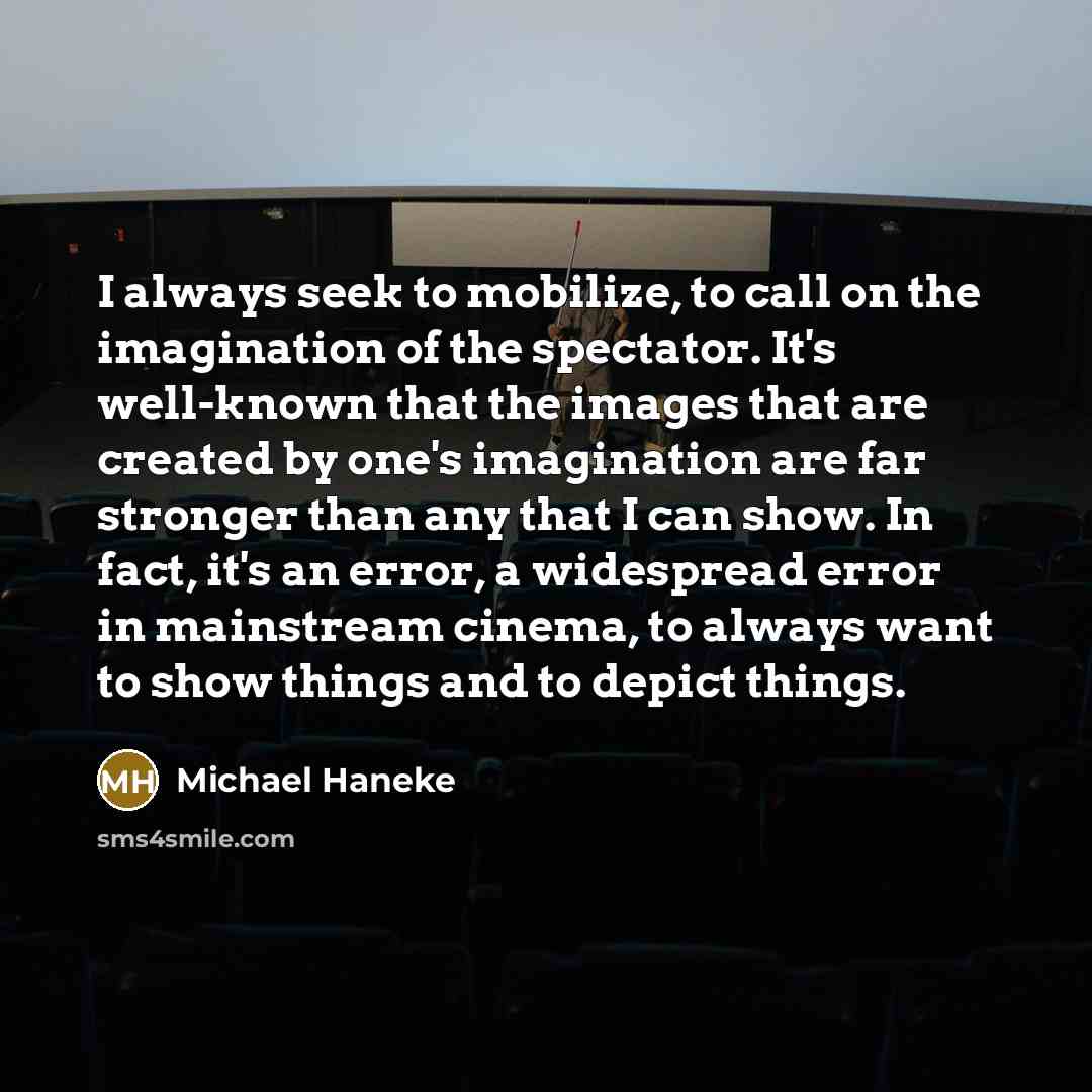 “I always seek to mobilize, to call on the imagination…” quote by Michael Haneke