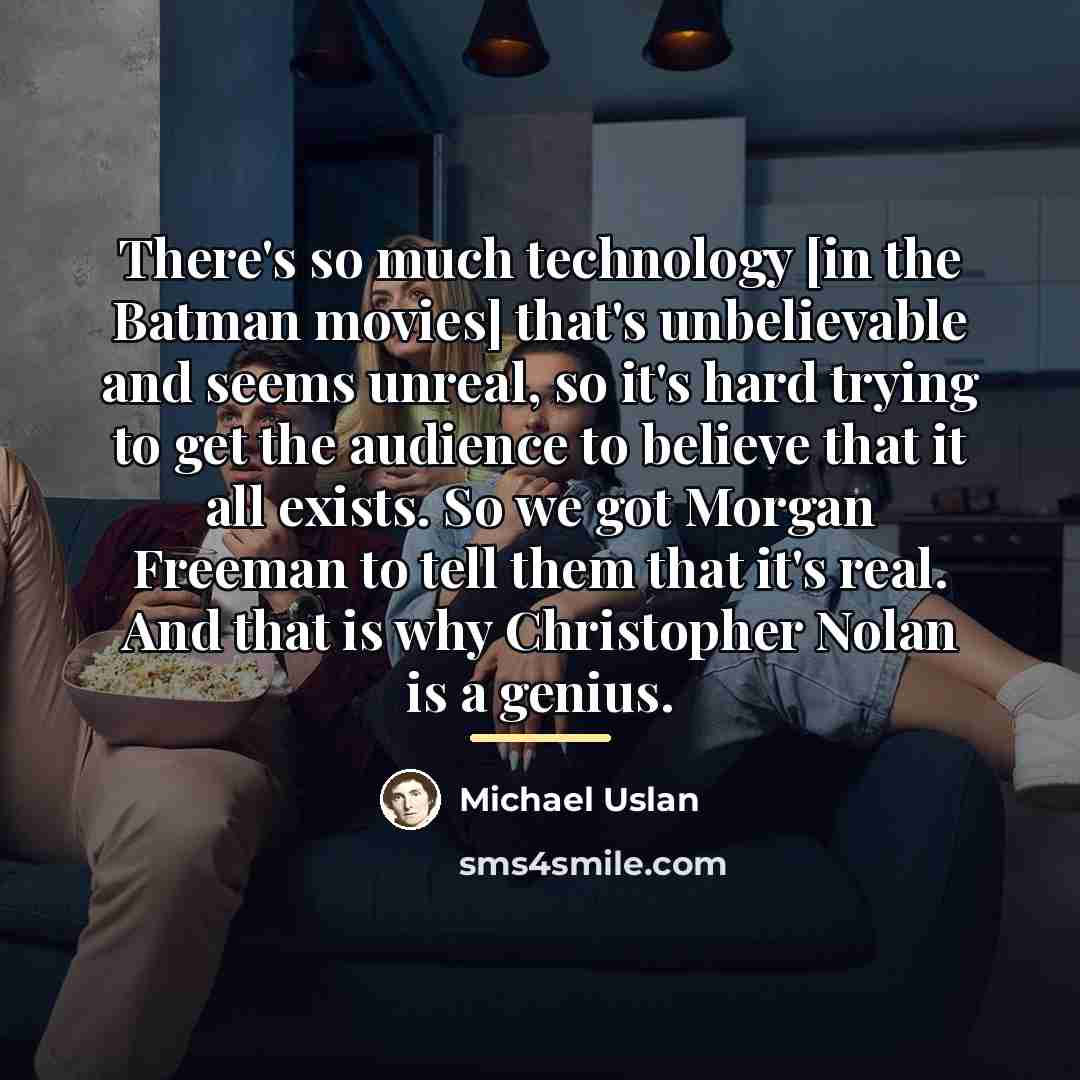 “There's so much technology [in the Batman movies] that's unbelievable…” quote by Michael Uslan