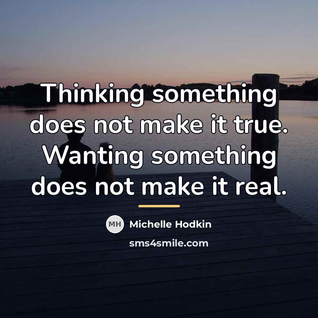 “Thinking something does not make it true. Wanting something does…” quote by Michelle Hodkin