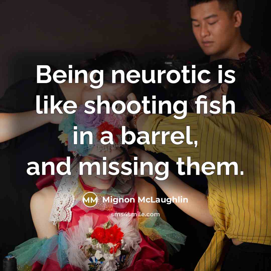 “Being neurotic is like shooting fish in a barrel, and…” quote by Mignon McLaughlin