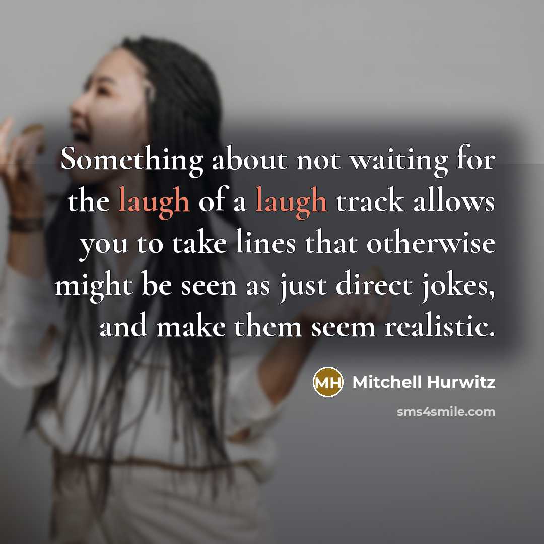 “Something about not waiting for the laugh of a laugh…” quote by Mitchell Hurwitz