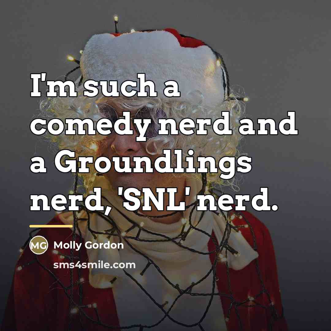 “I'm such a comedy nerd and a Groundlings nerd, 'SNL'…” quote by Molly Gordon