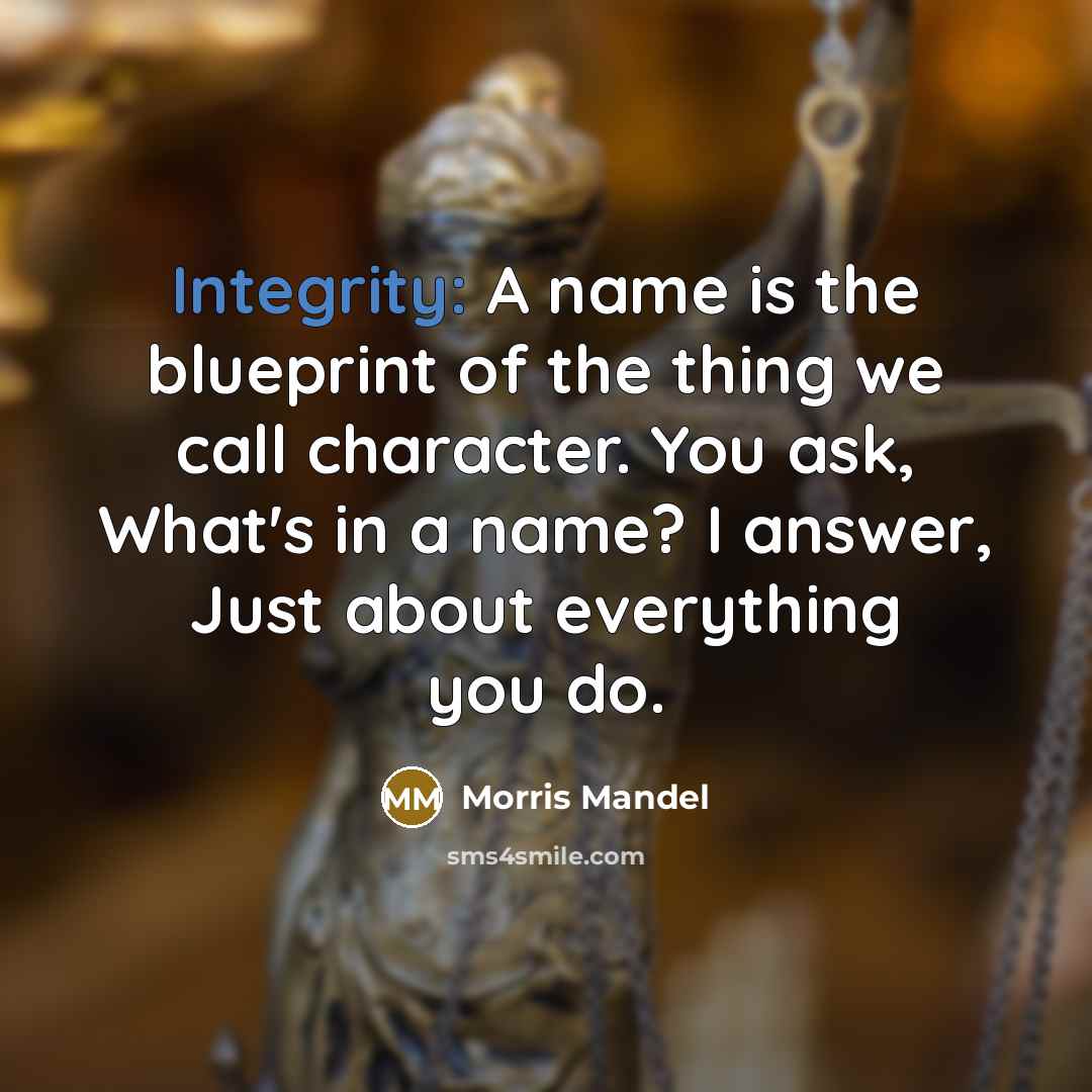 “Integrity: A name is the blueprint of the thing we…” quote by Morris Mandel