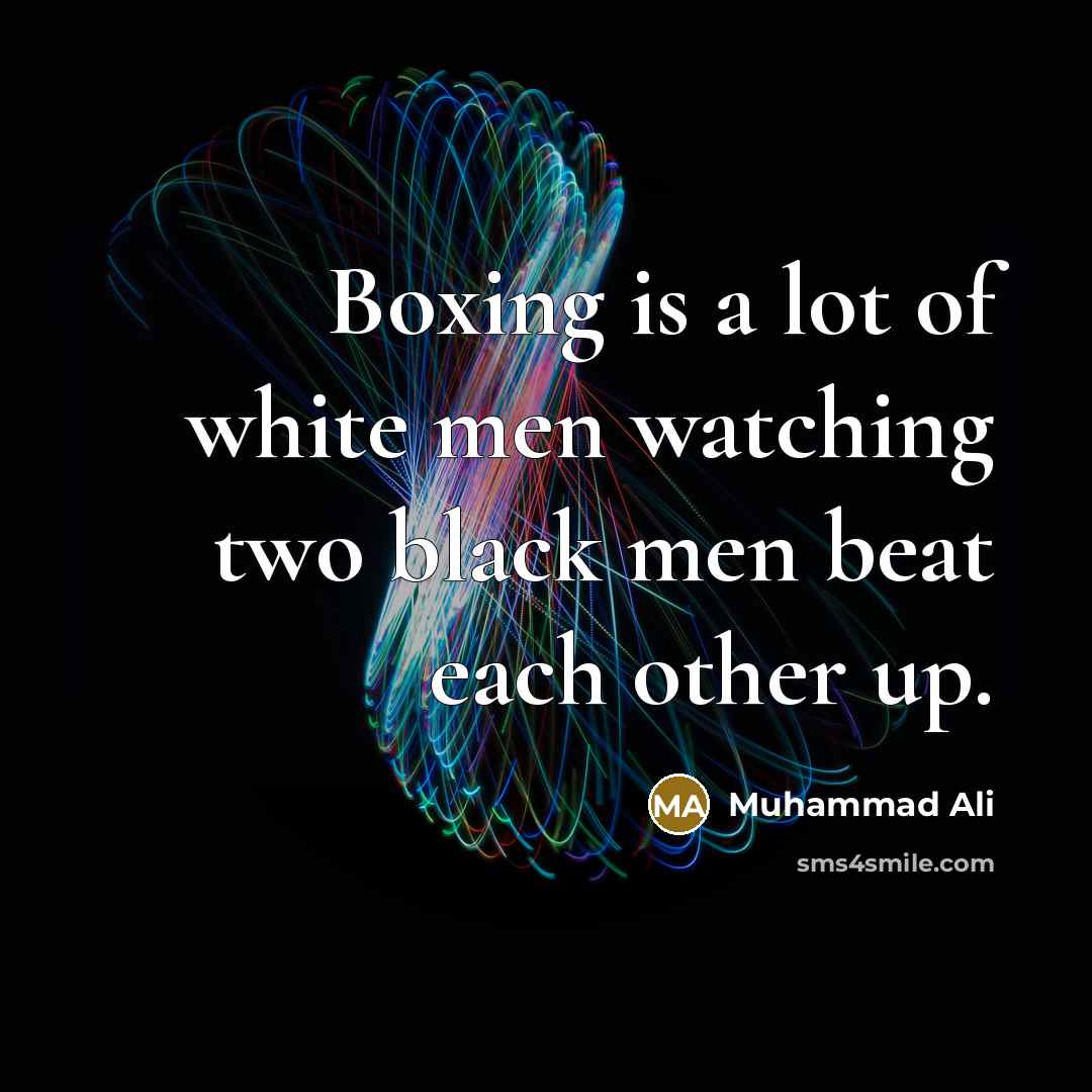 “Boxing is a lot of white men watching two black…” quote by Muhammad Ali
