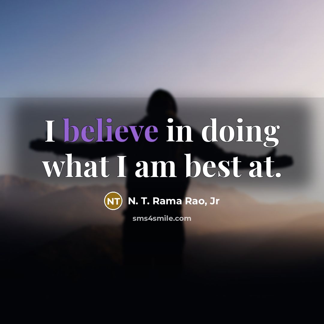 “I believe in doing what I am best at.…” quote by N. T. Rama Rao, Jr