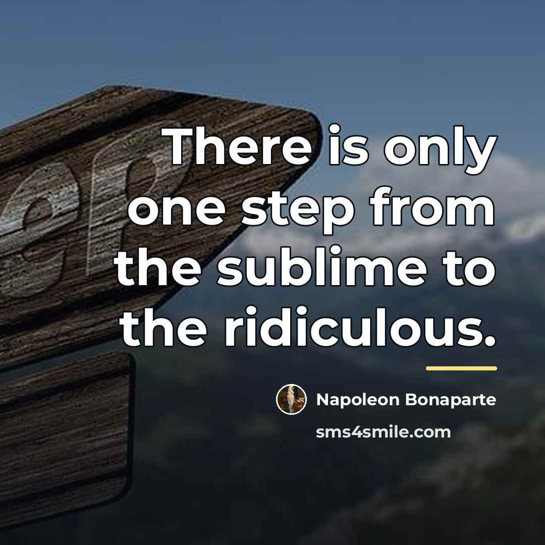 “There is only one step from the sublime to the…” quote by Napoleon Bonaparte