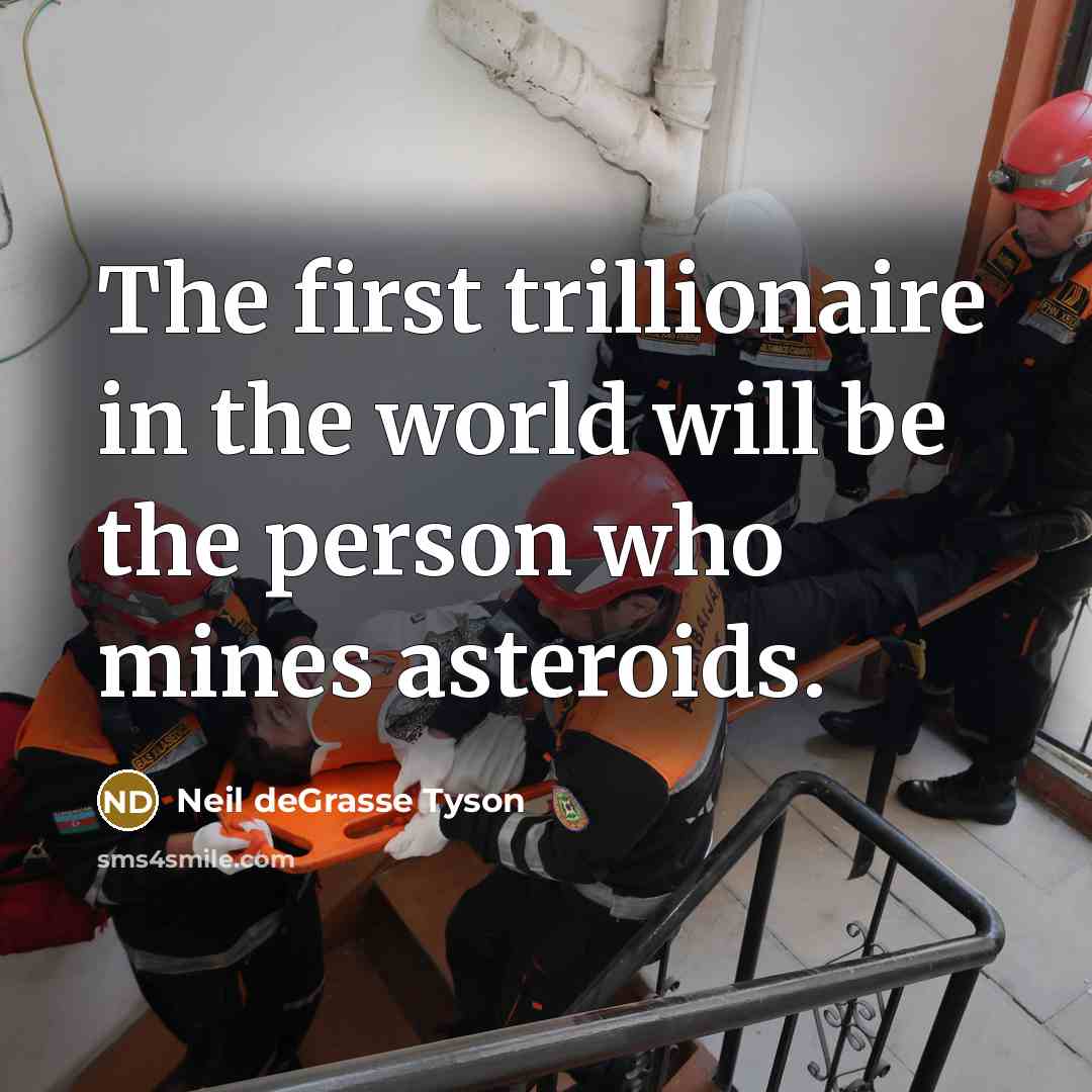 “The first trillionaire in the world will be the person who mines asteroids.” quote by Neil deGrasse Tyson