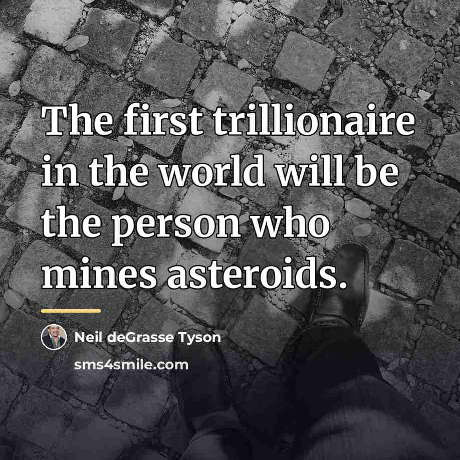 “The first trillionaire in the world will be the person…” quote by Neil deGrasse Tyson